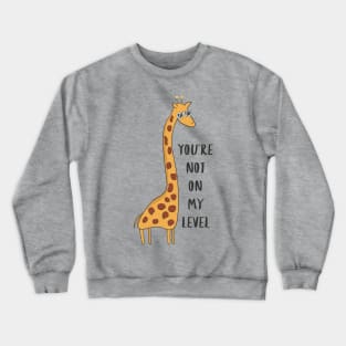 You're Not On My Level - Joke Funny Giraffe Gift Crewneck Sweatshirt